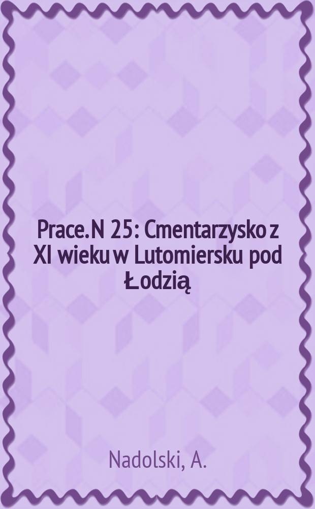 Prace. N 25 : Cmentarzysko z XI wieku w Lutomiersku pod Łodzią