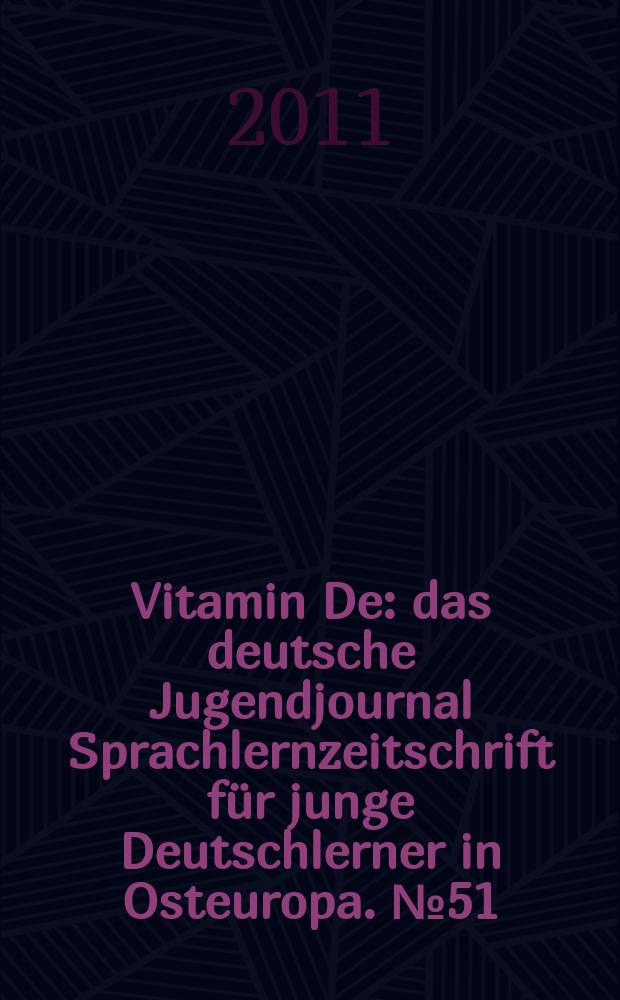 Vitamin De : das deutsche Jugendjournal Sprachlernzeitschrift für junge Deutschlerner in Osteuropa. № 51