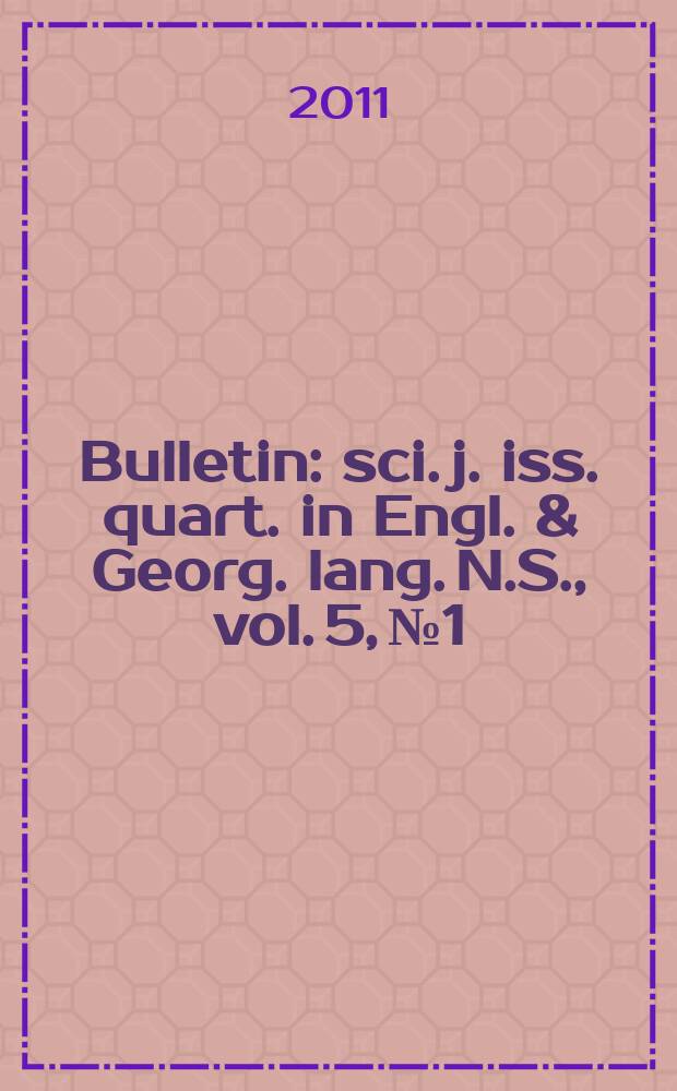 Bulletin : sci. j. iss. quart. in Engl. & Georg. lang. N.S., vol. 5, № 1