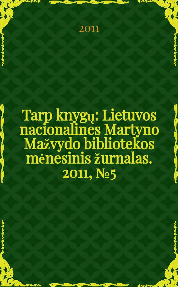 Tarp knygų : Lietuvos nacionalines Martyno Mažvydo bibliotekos mėnesinis žurnalas. 2011, № 5 (628)