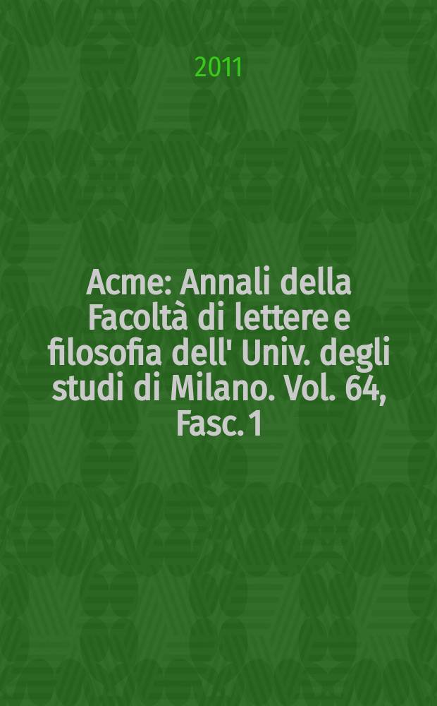 Acme : Annali della Facoltà di lettere e filosofia dell' Univ. degli studi di Milano. Vol. 64, Fasc. 1