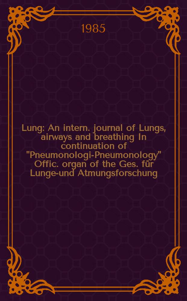 Lung : An intern. journal of Lungs, airways and breathing In continuation of "Pneumonologie- Pneumonology" Offic. organ of the Ges. für Lungen- und Atmungsforschung. Vol.163, №4