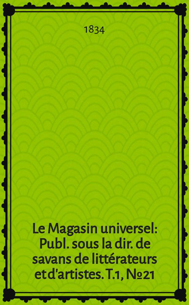 Le Magasin universel : Publ. sous la dir. de savans de littérateurs et d'artistes. T.1, №21