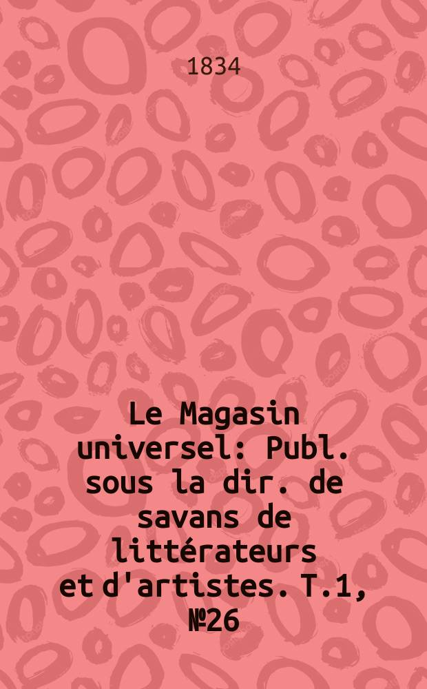 Le Magasin universel : Publ. sous la dir. de savans de littérateurs et d'artistes. T.1, №26