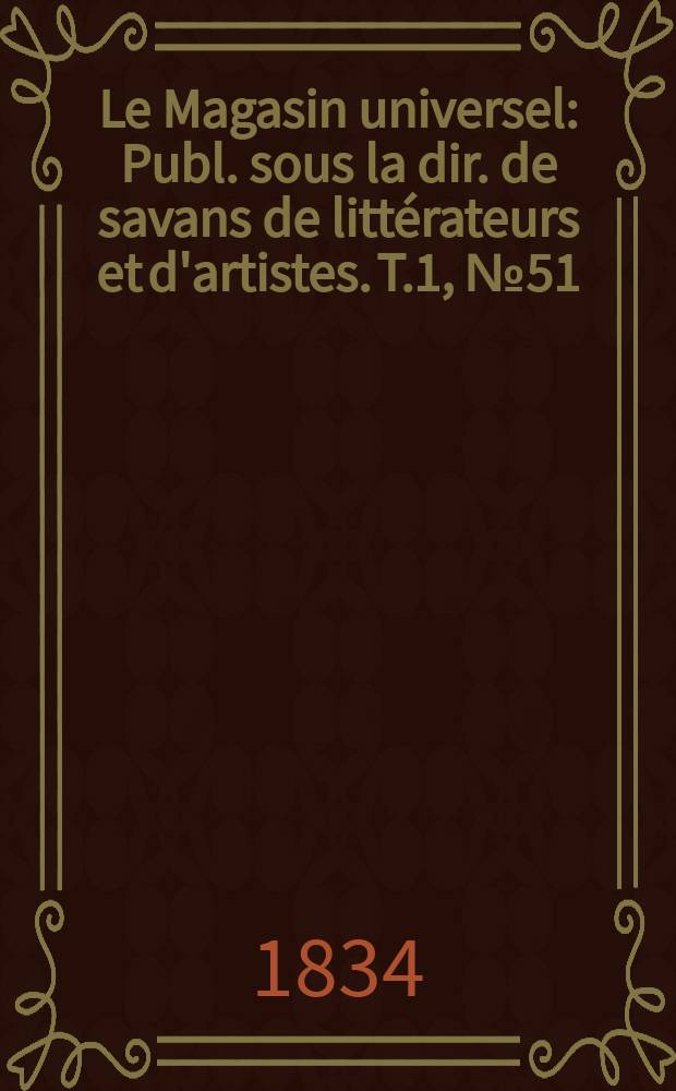 Le Magasin universel : Publ. sous la dir. de savans de littérateurs et d'artistes. T.1, №51