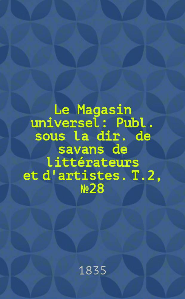 Le Magasin universel : Publ. sous la dir. de savans de littérateurs et d'artistes. T.2, №28
