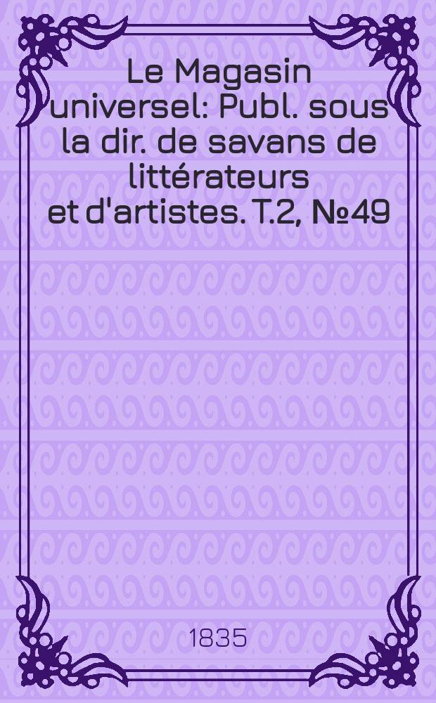Le Magasin universel : Publ. sous la dir. de savans de littérateurs et d'artistes. T.2, №49