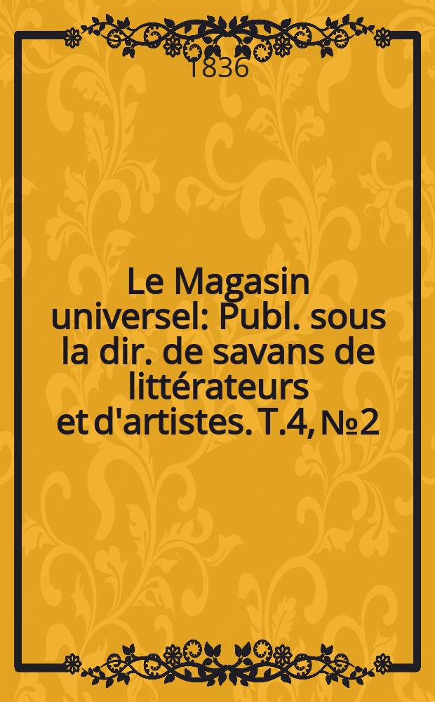 Le Magasin universel : Publ. sous la dir. de savans de littérateurs et d'artistes. T.4, №2
