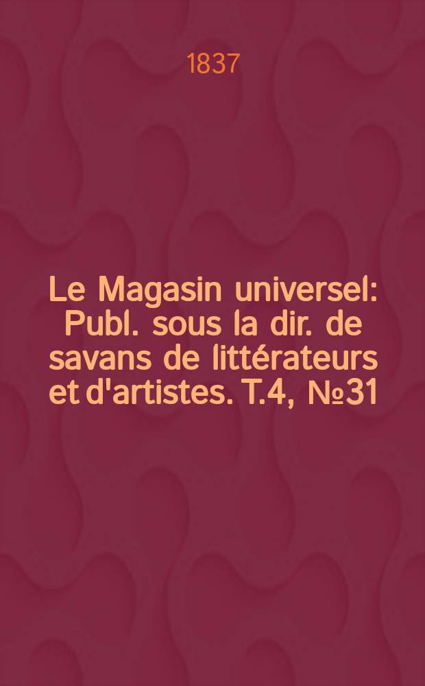 Le Magasin universel : Publ. sous la dir. de savans de littérateurs et d'artistes. T.4, №31