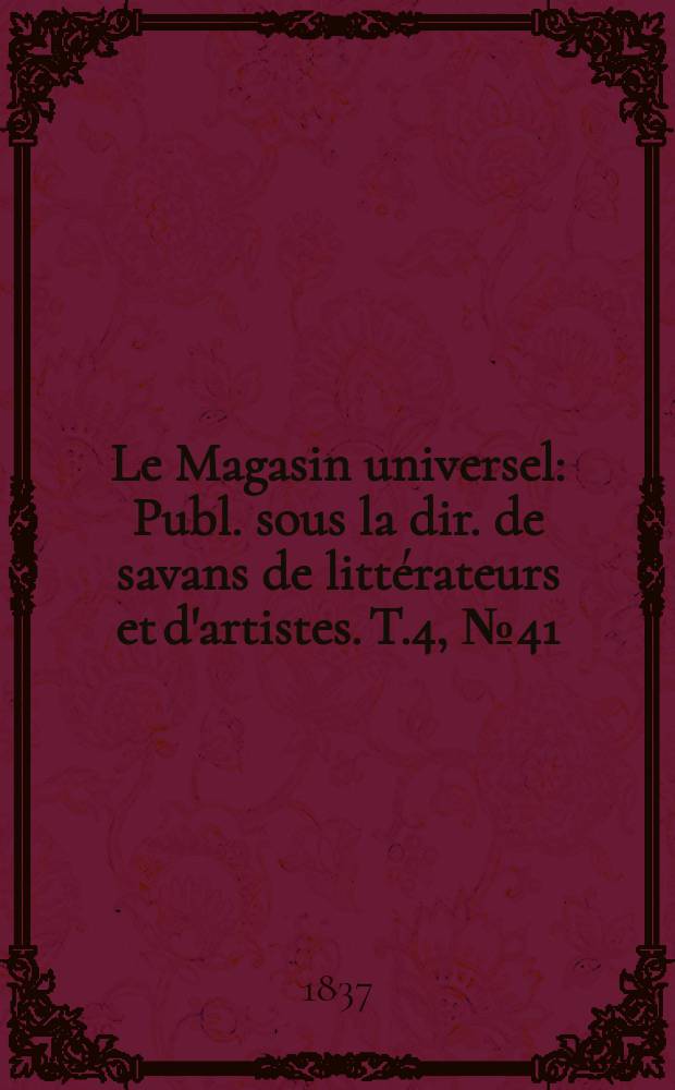 Le Magasin universel : Publ. sous la dir. de savans de littérateurs et d'artistes. T.4, №41
