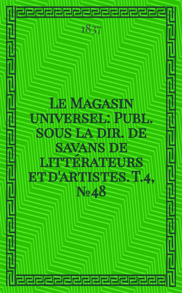 Le Magasin universel : Publ. sous la dir. de savans de littérateurs et d'artistes. T.4, №48