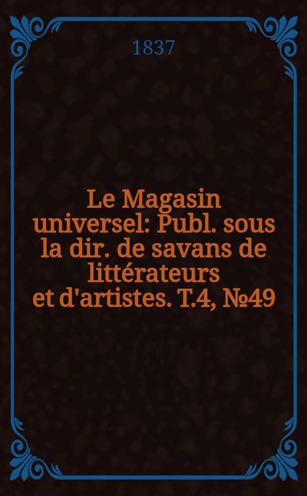 Le Magasin universel : Publ. sous la dir. de savans de littérateurs et d'artistes. T.4, №49