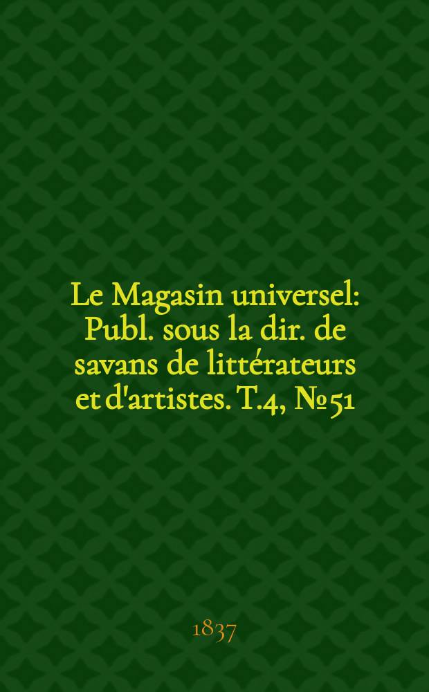 Le Magasin universel : Publ. sous la dir. de savans de littérateurs et d'artistes. T.4, №51
