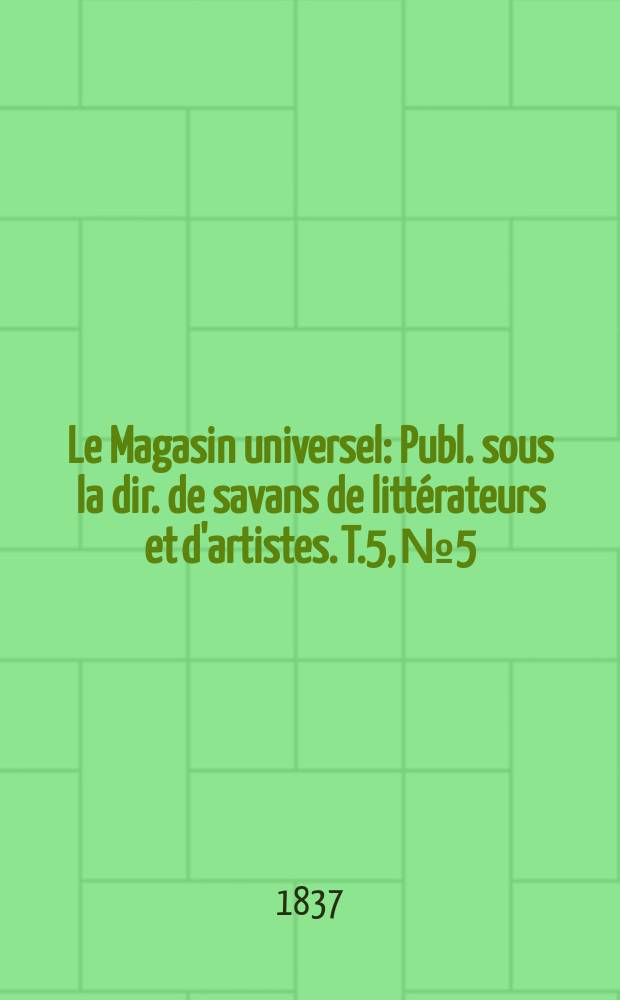 Le Magasin universel : Publ. sous la dir. de savans de littérateurs et d'artistes. T.5, №5