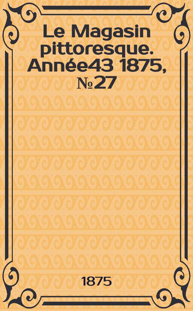Le Magasin pittoresque. Année43 1875, №27
