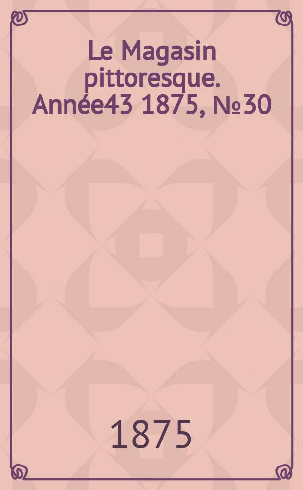 Le Magasin pittoresque. Année43 1875, №30