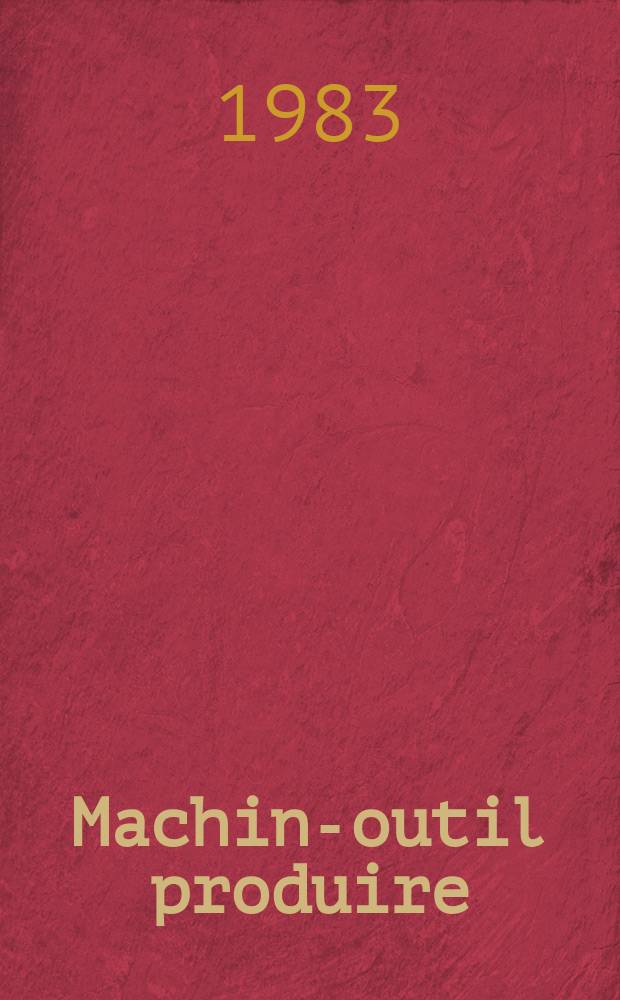 Machine- outil produire : Rev. de la machine- outil et de la production automatis&eacute;e. 1983, №5