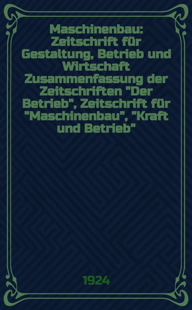 Maschinenbau : Zeitschrift für Gestaltung, Betrieb und Wirtschaft Zusammenfassung der Zeitschriften "Der Betrieb", Zeitschrift für "Maschinenbau", "Kraft und Betrieb", "Zwanglose Mitteilungen des Vereines deutscher Maschinenbau - Anstalten". Bd.3, H.18