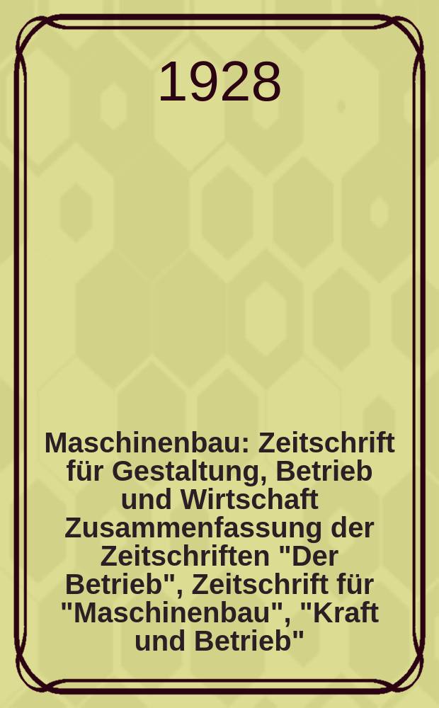 Maschinenbau : Zeitschrift für Gestaltung, Betrieb und Wirtschaft Zusammenfassung der Zeitschriften "Der Betrieb", Zeitschrift für "Maschinenbau", "Kraft und Betrieb", "Zwanglose Mitteilungen des Vereines deutscher Maschinenbau - Anstalten". Bd.7, H.22