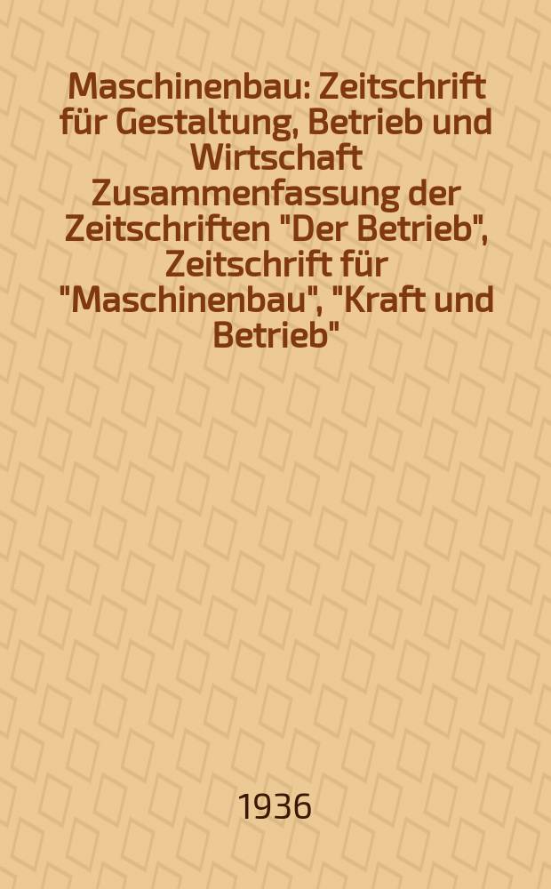 Maschinenbau : Zeitschrift für Gestaltung, Betrieb und Wirtschaft Zusammenfassung der Zeitschriften "Der Betrieb", Zeitschrift für "Maschinenbau", "Kraft und Betrieb", "Zwanglose Mitteilungen des Vereines deutscher Maschinenbau - Anstalten". Bd.15 (Jg. 18 Der Betrieb), H.19