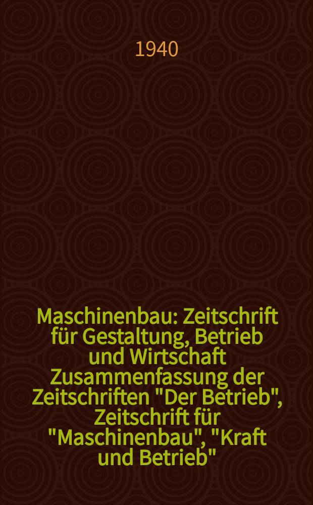 Maschinenbau : Zeitschrift für Gestaltung, Betrieb und Wirtschaft Zusammenfassung der Zeitschriften "Der Betrieb", Zeitschrift für "Maschinenbau", "Kraft und Betrieb", "Zwanglose Mitteilungen des Vereines deutscher Maschinenbau - Anstalten". Bd.19 (Jg. 22 Der Betrieb), H.10