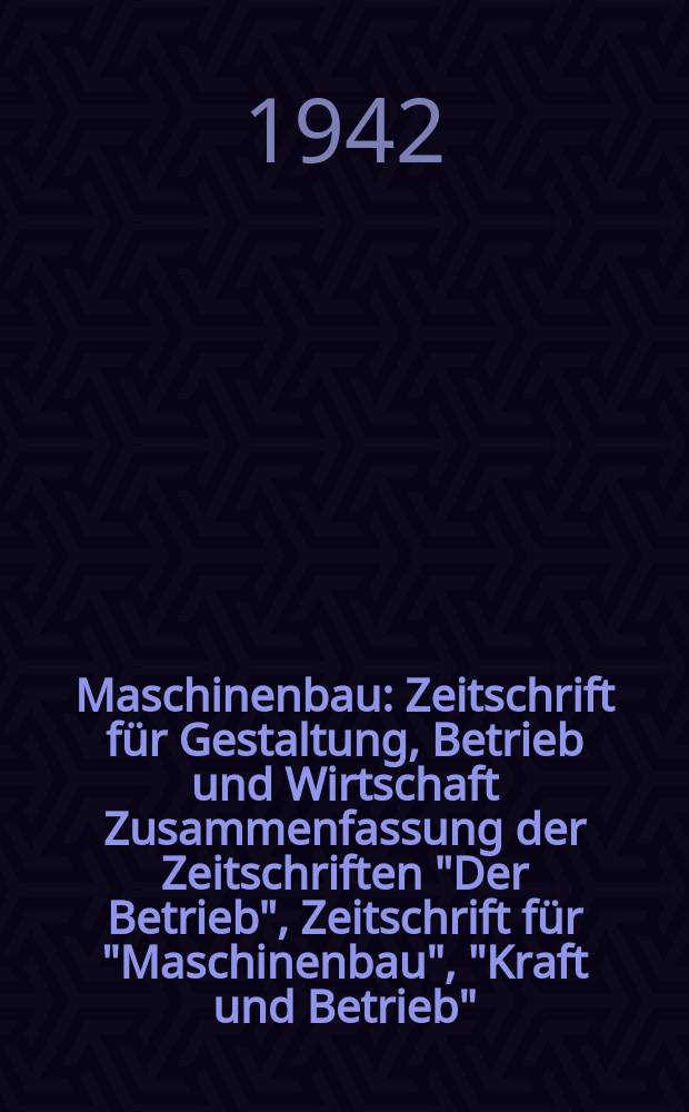 Maschinenbau : Zeitschrift für Gestaltung, Betrieb und Wirtschaft Zusammenfassung der Zeitschriften "Der Betrieb", Zeitschrift für "Maschinenbau", "Kraft und Betrieb", "Zwanglose Mitteilungen des Vereines deutscher Maschinenbau - Anstalten". Bd.21 (Jg. 24 Der Betrieb), H.7