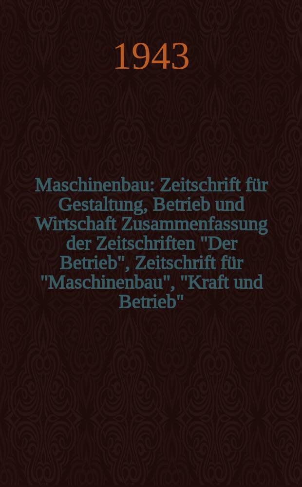Maschinenbau : Zeitschrift für Gestaltung, Betrieb und Wirtschaft Zusammenfassung der Zeitschriften "Der Betrieb", Zeitschrift für "Maschinenbau", "Kraft und Betrieb", "Zwanglose Mitteilungen des Vereines deutscher Maschinenbau - Anstalten". Bd.22 (Jg. 25 Der Betrieb), H.3