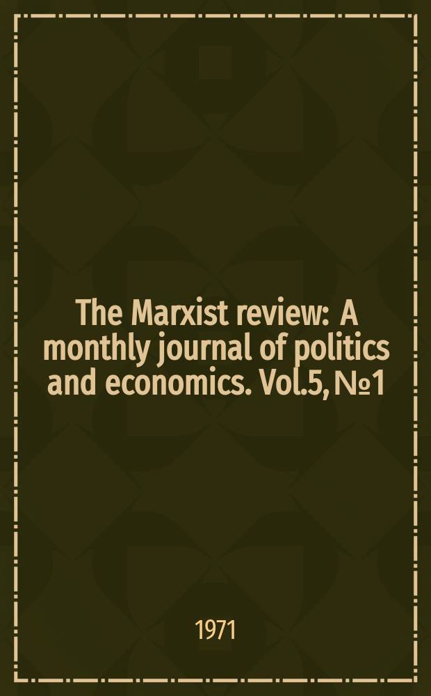 The Marxist review : A monthly journal of politics and economics. Vol.5, №1