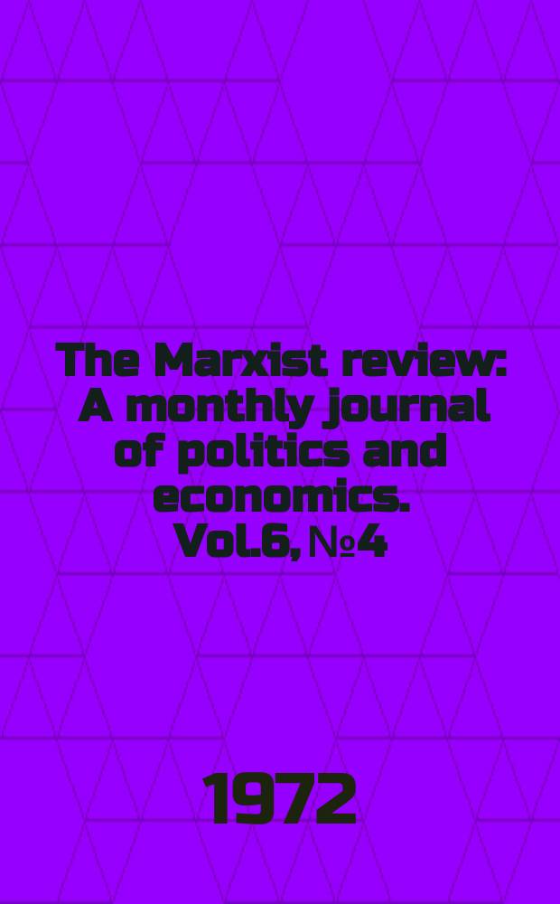 The Marxist review : A monthly journal of politics and economics. Vol.6, №4
