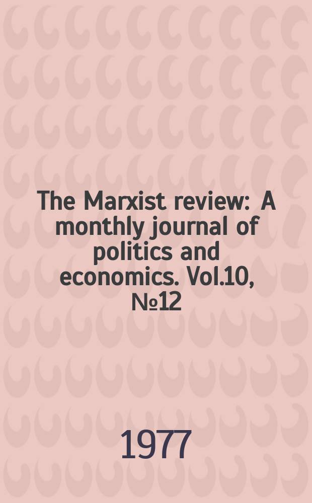 The Marxist review : A monthly journal of politics and economics. Vol.10, №12