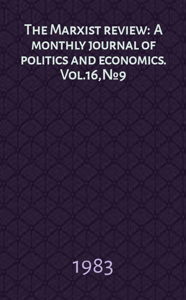 The Marxist review : A monthly journal of politics and economics. Vol.16, №9