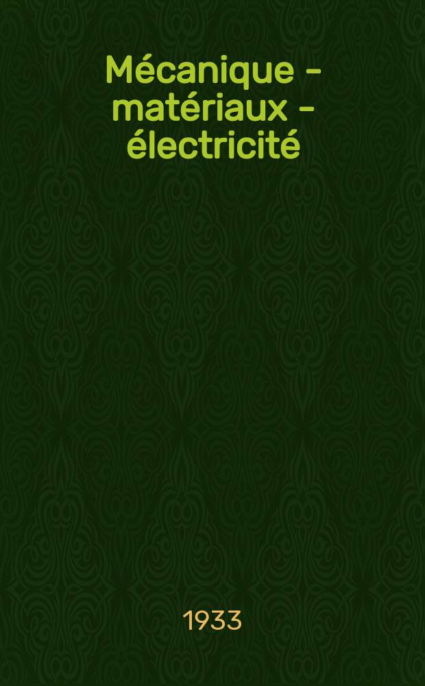 Mécanique - matériaux - électricité : Rev. mens. des techn novelles au service de l'industrie. Année17 1933, №231