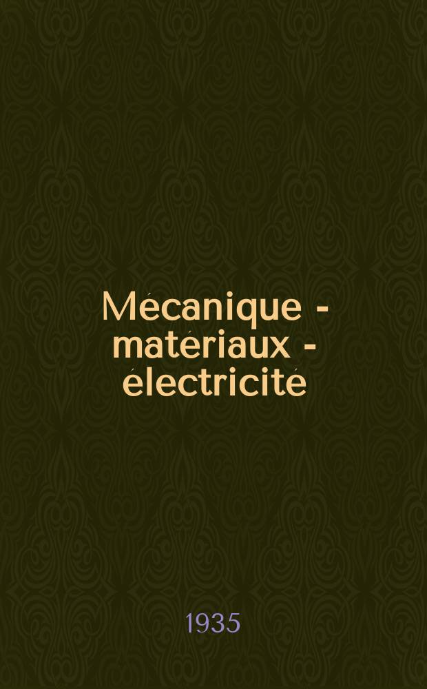 Mécanique - matériaux - électricité : Rev. mens. des techn novelles au service de l'industrie. Année19 1935, №260
