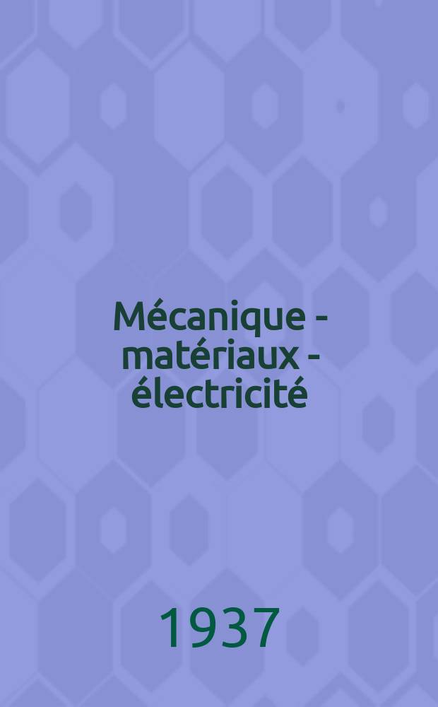 Mécanique - matériaux - électricité : Rev. mens. des techn novelles au service de l'industrie. Année21 1937, №271
