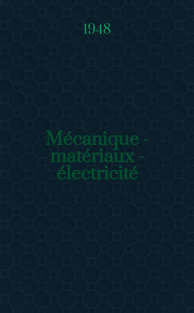 Mécanique - matériaux - électricité : Rev. mens. des techn novelles au service de l'industrie. Année32 1948, №357