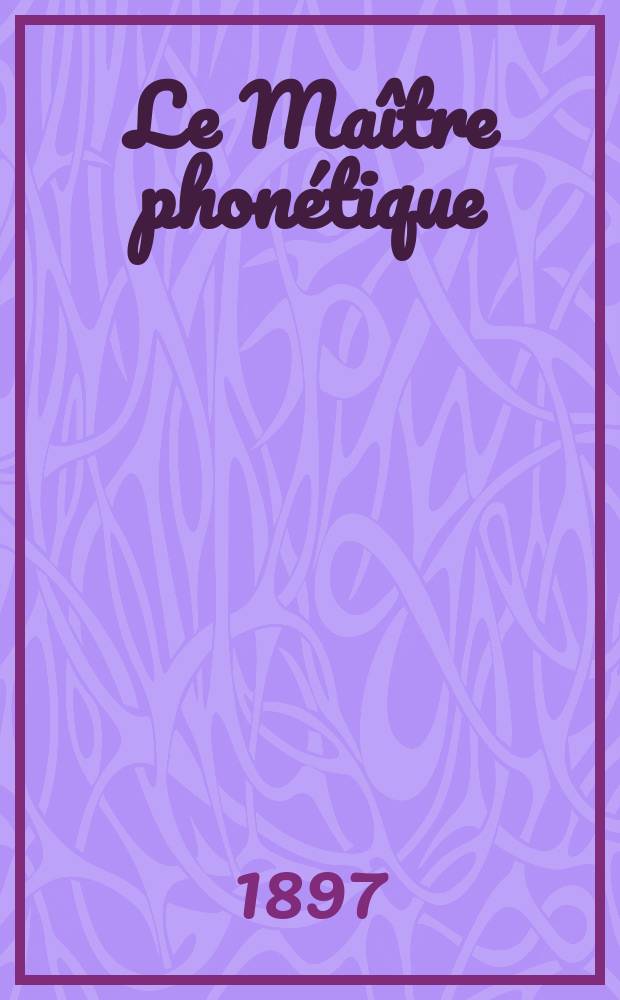 Le Maître phonétique : Organe de l'Association phonétique internationale. Année12 1897, №5