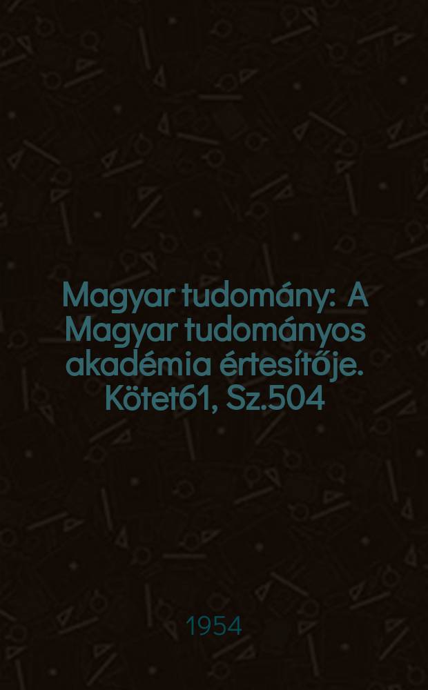 Magyar tudomány : A Magyar tudományos akadémia értesítője. Kötet61, Sz.504