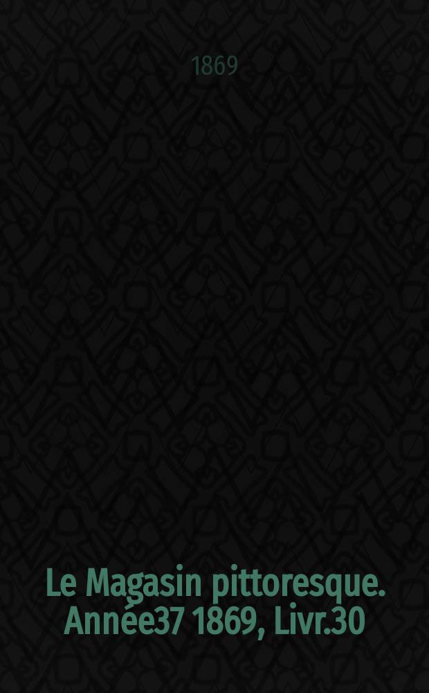 Le Magasin pittoresque. Année37 1869, Livr.30