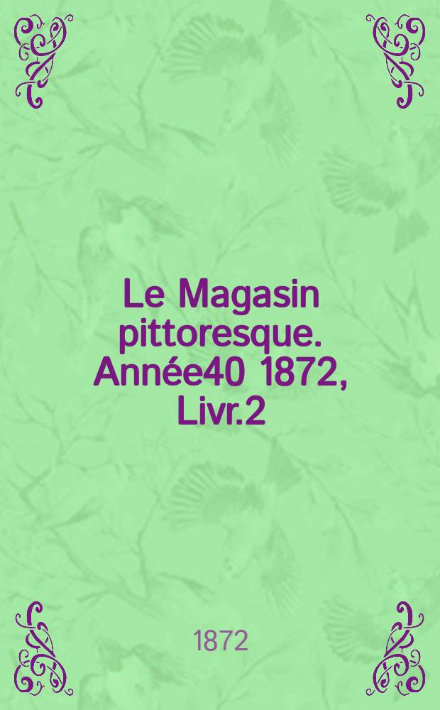 Le Magasin pittoresque. Année40 1872, Livr.2