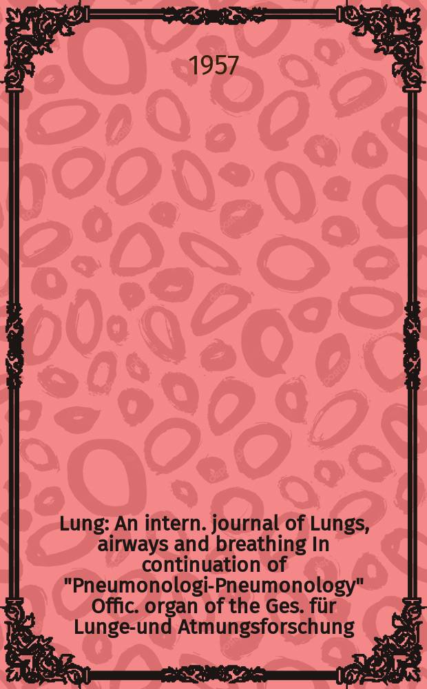 Lung : An intern. journal of Lungs, airways and breathing In continuation of "Pneumonologie- Pneumonology" Offic. organ of the Ges. für Lungen- und Atmungsforschung. Bd.117, H.2