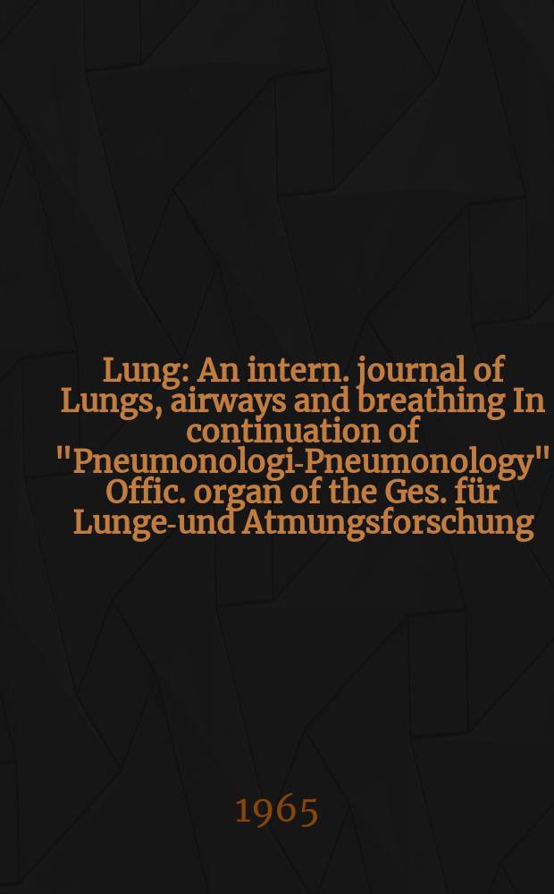 Lung : An intern. journal of Lungs, airways and breathing In continuation of "Pneumonologie- Pneumonology" Offic. organ of the Ges. für Lungen- und Atmungsforschung. Bd.130, H.5