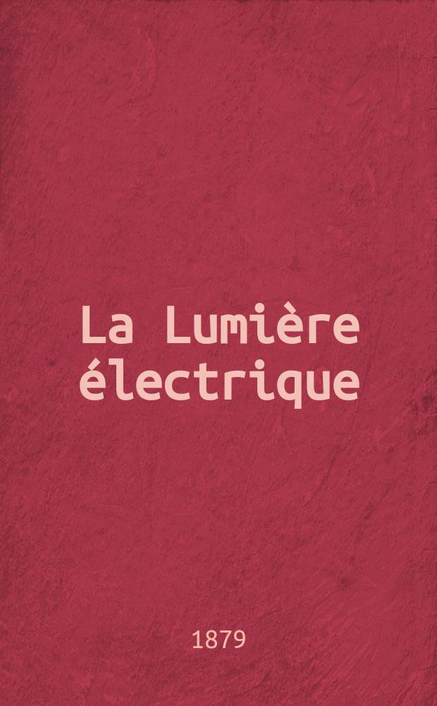La Lumière électrique : Journal universel d'électricité Revue scientifique illustrée Applications de l'électricité lumière électrique télégraphié et téléphonie, science électrique, etc. Année1 1879, T.1, №12