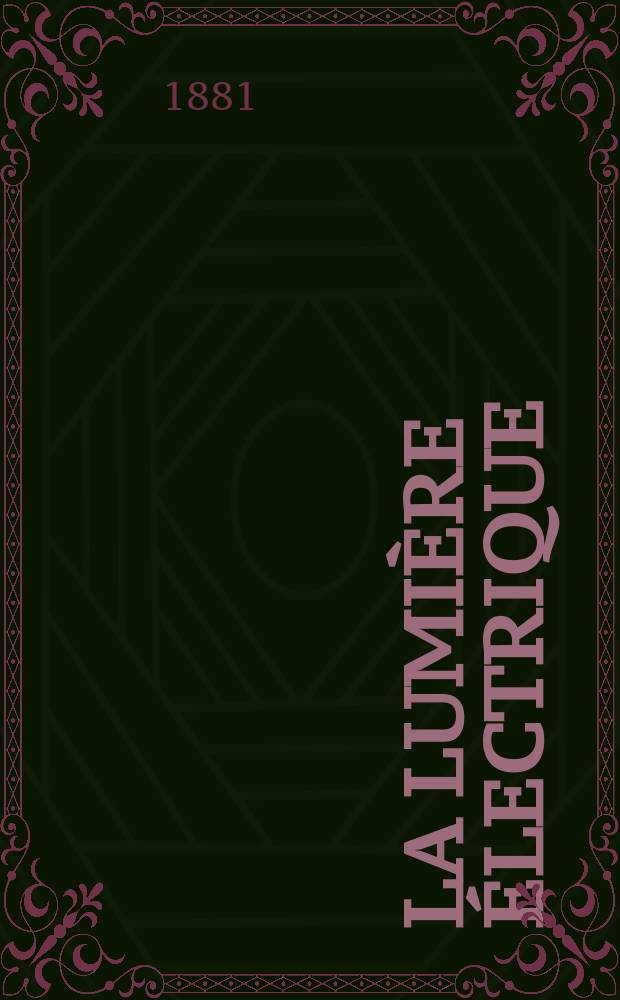 La Lumière électrique : Journal universel d'électricité Revue scientifique illustrée Applications de l'électricité lumière électrique télégraphié et téléphonie, science électrique, etc. Année3 1881, T.3, №13