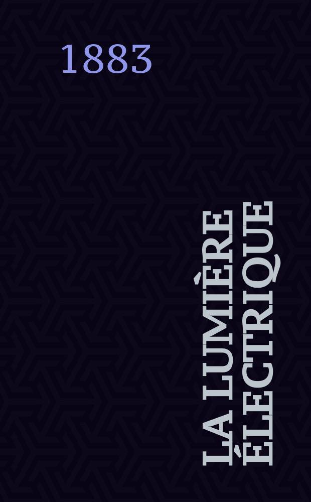 La Lumière électrique : Journal universel d'électricité Revue scientifique illustrée Applications de l'électricité lumière électrique télégraphié et téléphonie, science électrique, etc. Année5 1883, T.8, №2