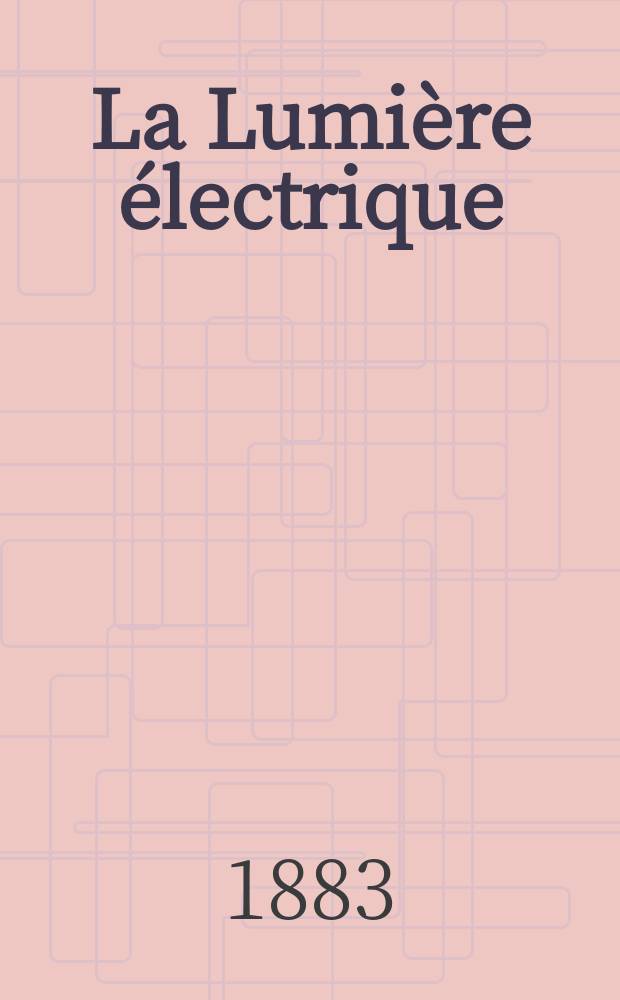 La Lumi&egrave;re &eacute;lectrique : Journal universel d'&eacute;lectricit&eacute; Revue scientifique illustr&eacute;e Applications de l'&eacute;lectricit&eacute; lumi&egrave;re &eacute;lectrique t&eacute;l&eacute;graphi&eacute; et t&eacute;l&eacute;phonie, science &eacute;lectrique, etc. Ann&eacute;e5 1883, T.9, №20