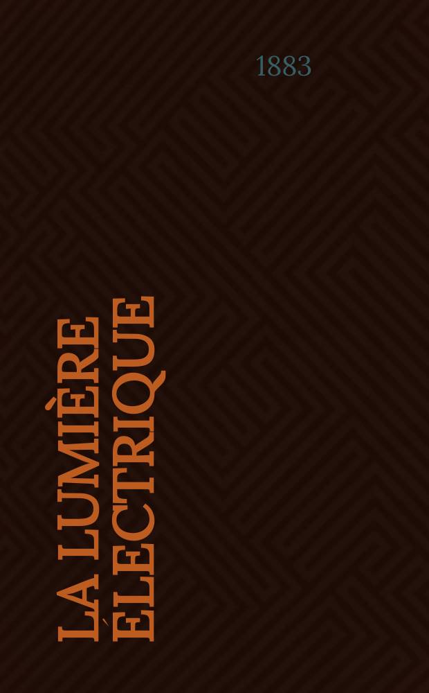 La Lumière électrique : Journal universel d'électricité Revue scientifique illustrée Applications de l'électricité lumière électrique télégraphié et téléphonie, science électrique, etc. Année5 1883, T.9, №21
