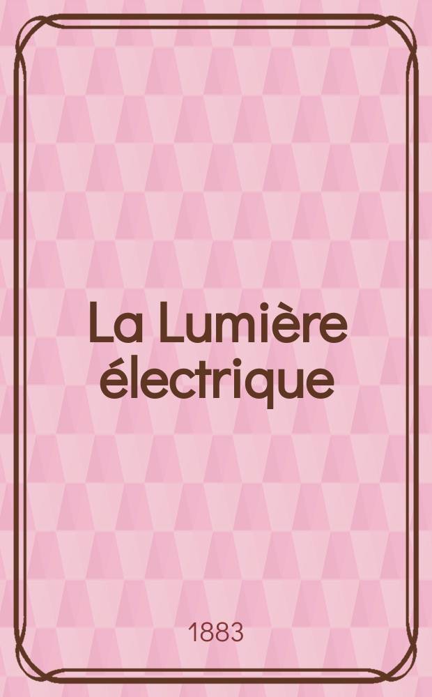 La Lumière électrique : Journal universel d'électricité Revue scientifique illustrée Applications de l'électricité lumière électrique télégraphié et téléphonie, science électrique, etc. Année5 1883, T.9, №33