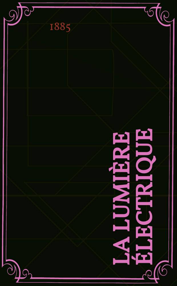 La Lumi&egrave;re &eacute;lectrique : Journal universel d'&eacute;lectricit&eacute; Revue scientifique illustr&eacute;e Applications de l'&eacute;lectricit&eacute; lumi&egrave;re &eacute;lectrique t&eacute;l&eacute;graphi&eacute; et t&eacute;l&eacute;phonie, science &eacute;lectrique, etc. Ann&eacute;e7 1885, T.15, №3