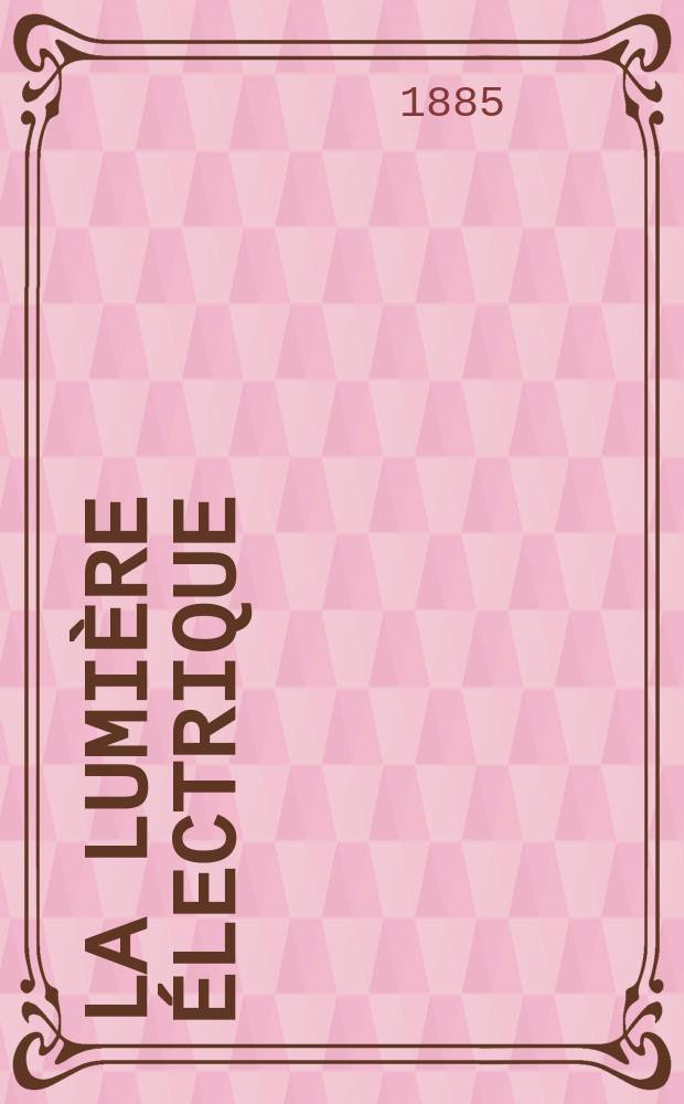 La Lumière électrique : Journal universel d'électricité Revue scientifique illustrée Applications de l'électricité lumière électrique télégraphié et téléphonie, science électrique, etc. Année7 1885, T.16, №21