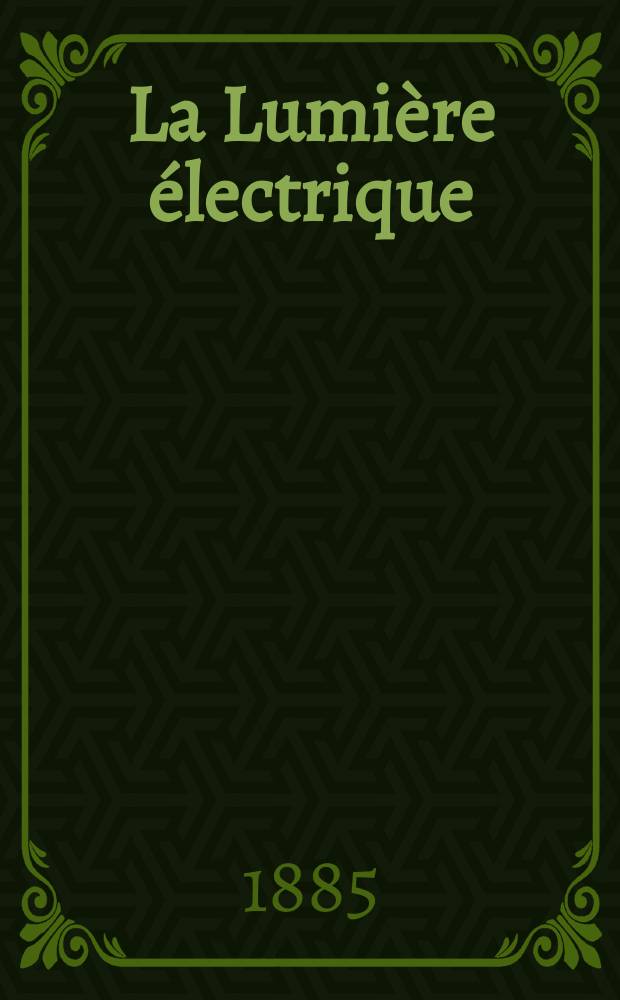 La Lumière électrique : Journal universel d'électricité Revue scientifique illustrée Applications de l'électricité lumière électrique télégraphié et téléphonie, science électrique, etc. Année7 1885, T.17, №33